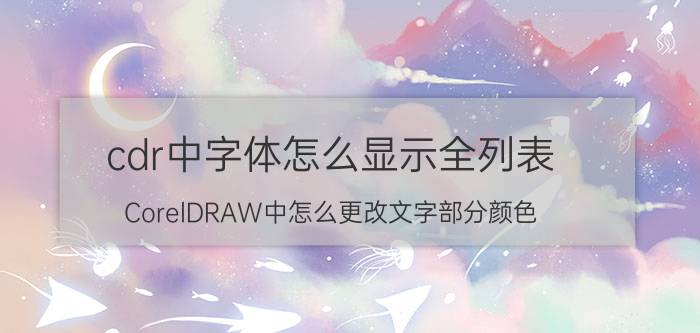 cdr中字体怎么显示全列表 CorelDRAW中怎么更改文字部分颜色？